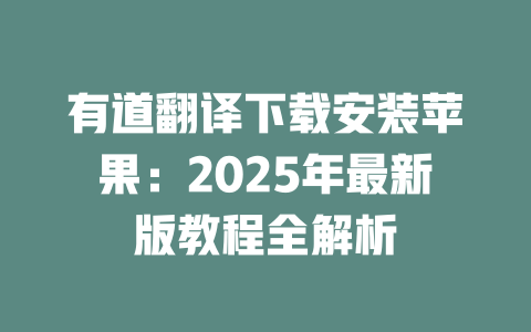 有道翻译下载安装苹果:2025年最新版教程全解析 二