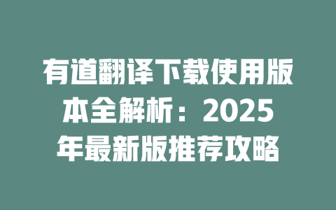 有道翻译下载使用版本全解析:2025年最新版推荐攻略 二