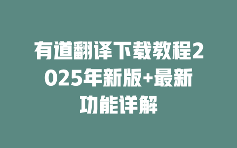 有道翻译下载教程2025年新版+最新功能详解 二