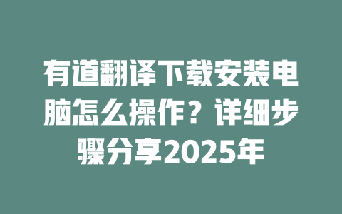 有道翻译下载安装电脑怎么操作?详细步骤分享2025年 二