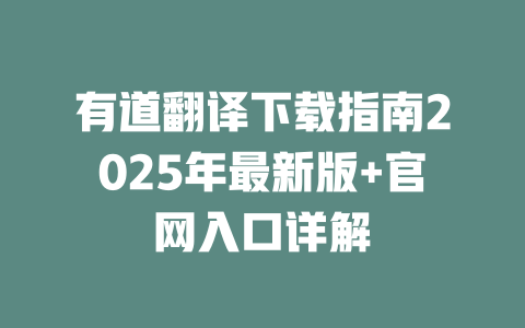有道翻译下载指南2025年最新版+官网入口详解 二