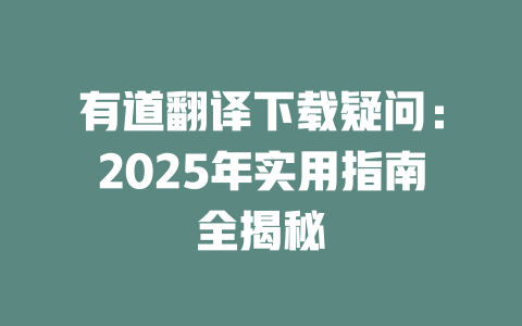 有道翻译下载疑问:2025年实用指南全揭秘 二