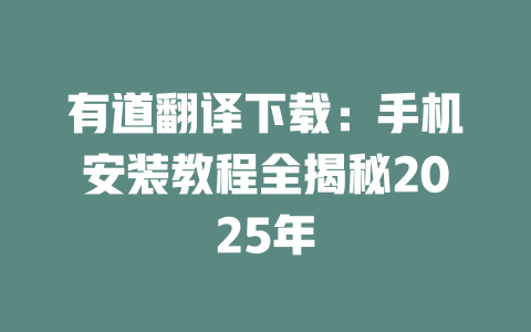 有道翻译下载:手机安装教程全揭秘2025年 二