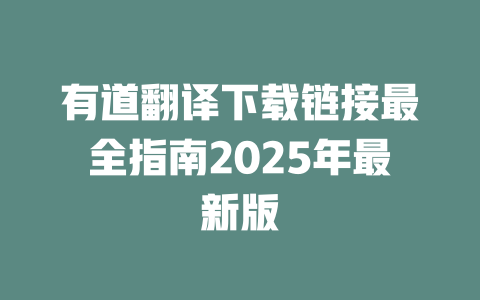 有道翻译下载链接最全指南2025年最新版 二