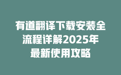 有道翻译下载安装全流程详解2025年最新使用攻略 二