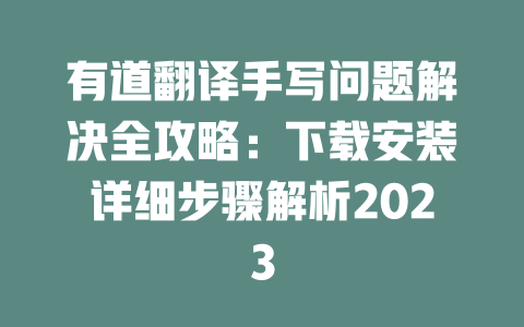 有道翻译手写问题解决全攻略:下载安装详细步骤解析2023 二