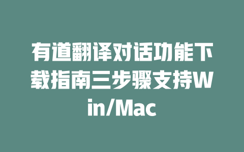 有道翻译对话功能下载指南三步骤支持Win/Mac 二