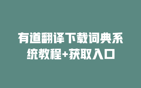 有道翻译下载词典系统教程+获取入口 二
