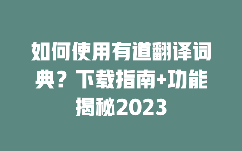 如何使用有道翻译词典？下载指南+功能揭秘2023 二