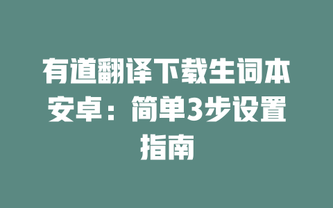 有道翻译下载生词本安卓:简单3步设置指南 二
