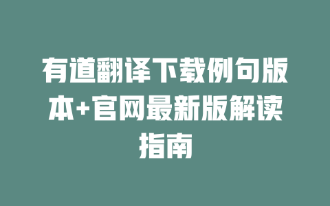 有道翻译下载例句版本+官网最新版解读指南 二