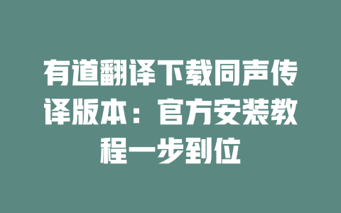 有道翻译下载同声传译版本:官方安装教程一步到位 二