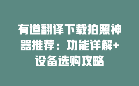 有道翻译下载拍照神器推荐:功能详解+设备选购攻略 二