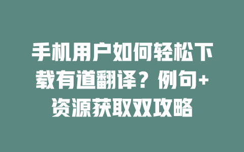 手机用户如何轻松下载有道翻译?例句+资源获取双攻略 二