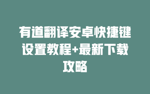有道翻译安卓快捷键设置教程+最新下载攻略 二