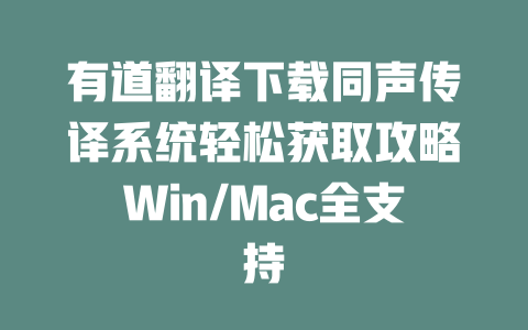 有道翻译下载同声传译系统轻松获取攻略Win/Mac全支持 二