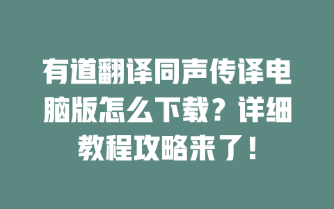 有道翻译同声传译电脑版怎么下载？详细教程攻略来了！ 二