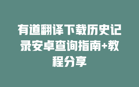 有道翻译下载历史记录安卓查询指南+教程分享 二