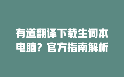 有道翻译下载生词本电脑?官方指南解析 二