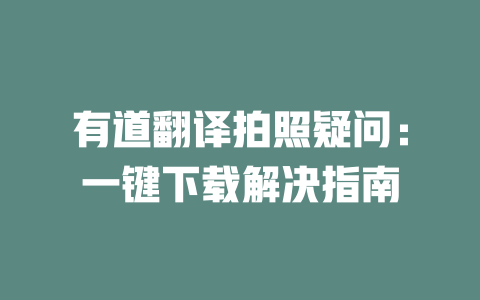 有道翻译拍照疑问：一键下载解决指南 二