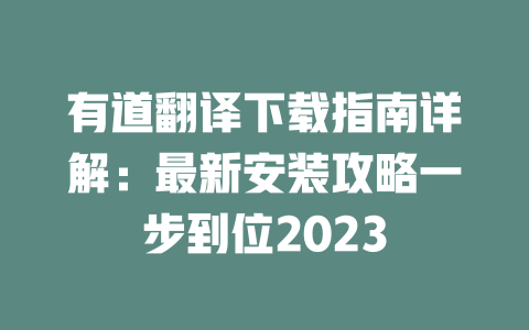 有道翻译下载指南详解：最新安装攻略一步到位2023 二