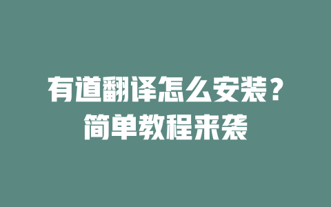 有道翻译怎么安装?简单教程来袭 二