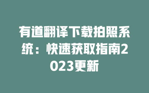 有道翻译下载拍照系统:快速获取指南2023更新 二