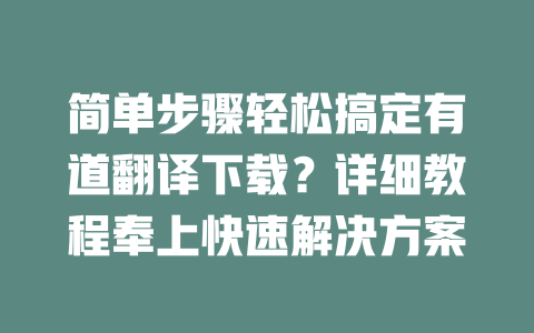 简单步骤轻松搞定有道翻译下载？详细教程奉上快速解决方案 二