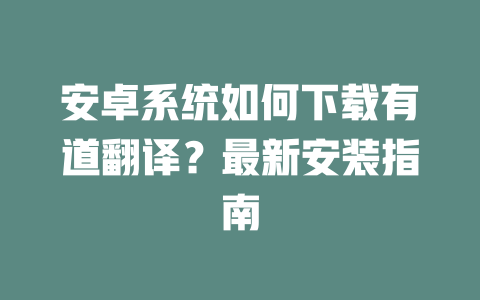 安卓系统如何下载有道翻译？最新安装指南 二