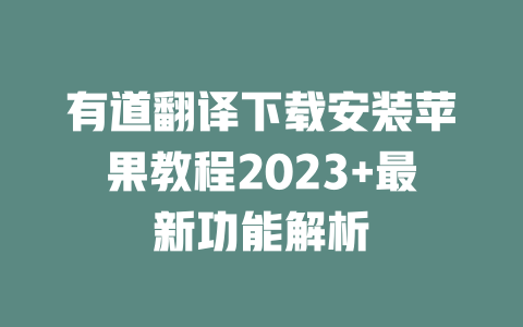 有道翻译下载安装苹果教程2023+最新功能解析 二