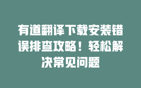 有道翻译下载安装错误排查攻略!轻松解决常见问题 二