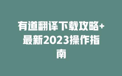 有道翻译下载攻略+最新2023操作指南 二