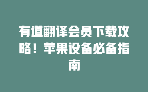 有道翻译会员下载攻略!苹果设备必备指南 二